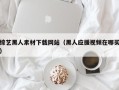 鞍山综艺黑人素材下载网站（黑人应援视频在哪买）