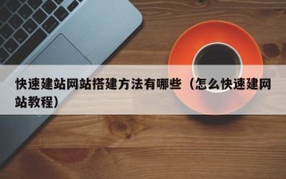 鞍山快速建站网站搭建方法有哪些（怎么快速建网站教程）